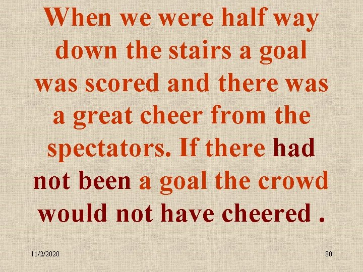 When we were half way down the stairs a goal was scored and there