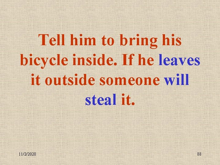 Tell him to bring his bicycle inside. If he leaves it outside someone will