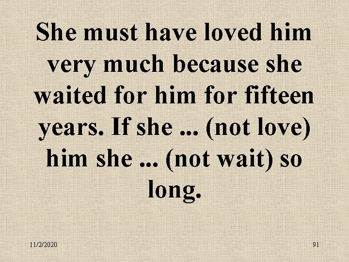 She must have loved him very much because she waited for him for fifteen