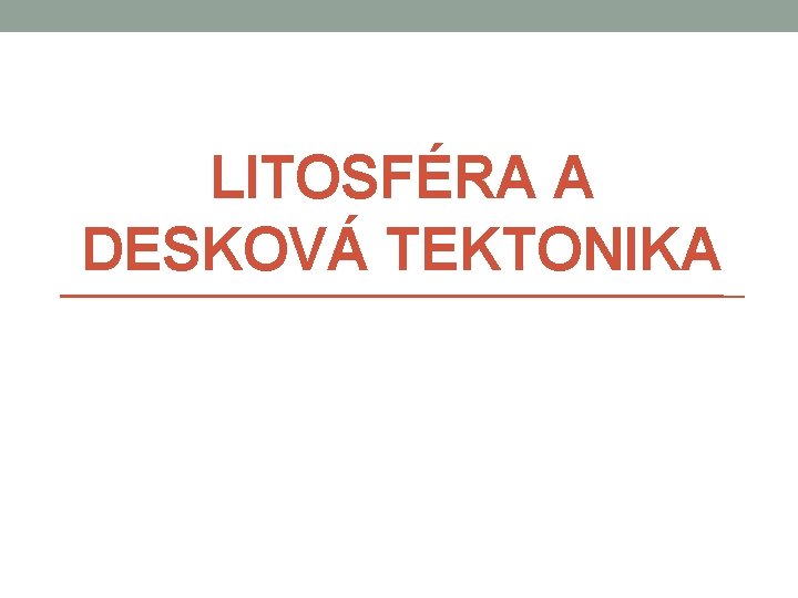 LITOSFÉRA A DESKOVÁ TEKTONIKA 