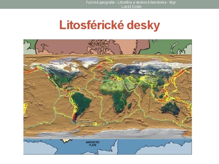 Fyzická geografie - Litosféra a desková tekrotnika - Mgr. Lukáš Dolák Litosférické desky 