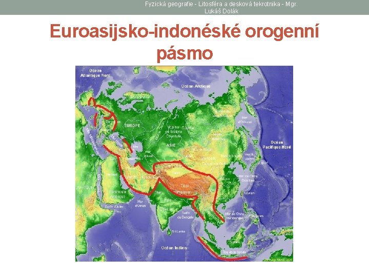 Fyzická geografie - Litosféra a desková tekrotnika - Mgr. Lukáš Dolák Euroasijsko-indonéské orogenní pásmo