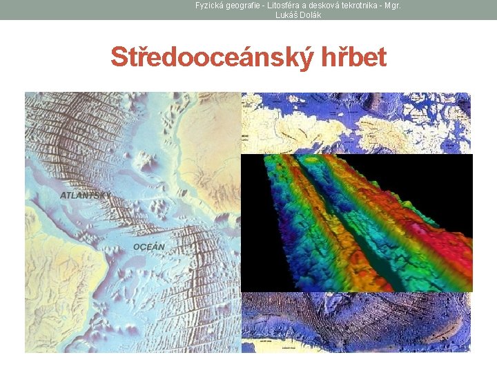 Fyzická geografie - Litosféra a desková tekrotnika - Mgr. Lukáš Dolák Středooceánský hřbet 