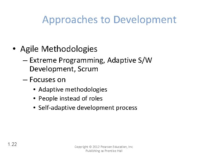 Approaches to Development • Agile Methodologies – Extreme Programming, Adaptive S/W Development, Scrum –