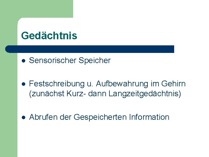 Gedächtnis l Sensorischer Speicher l Festschreibung u. Aufbewahrung im Gehirn (zunächst Kurz- dann Langzeitgedächtnis)