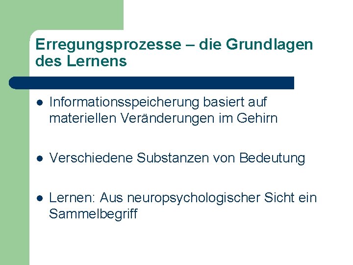 Erregungsprozesse – die Grundlagen des Lernens l Informationsspeicherung basiert auf materiellen Veränderungen im Gehirn