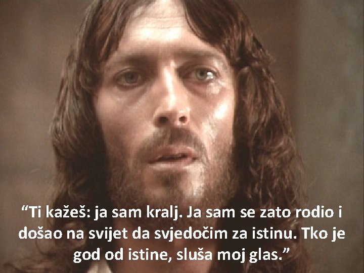 “Ti kažeš: ja sam kralj. Ja sam se zato rodio i došao na svijet