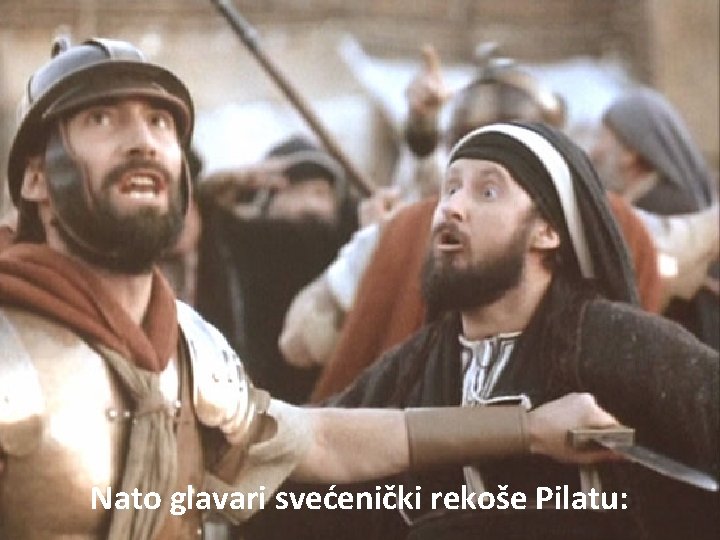 Nato glavari svećenički rekoše Pilatu: 