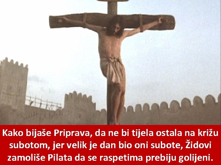 Kako bijaše Priprava, da ne bi tijela ostala na križu subotom, jer velik je