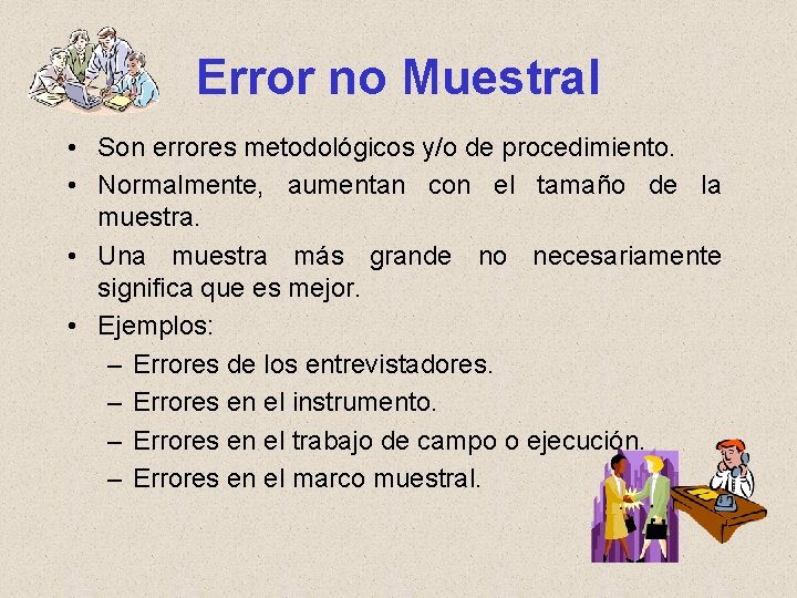 Error no Muestral • Son errores metodológicos y/o de procedimiento. • Normalmente, aumentan con