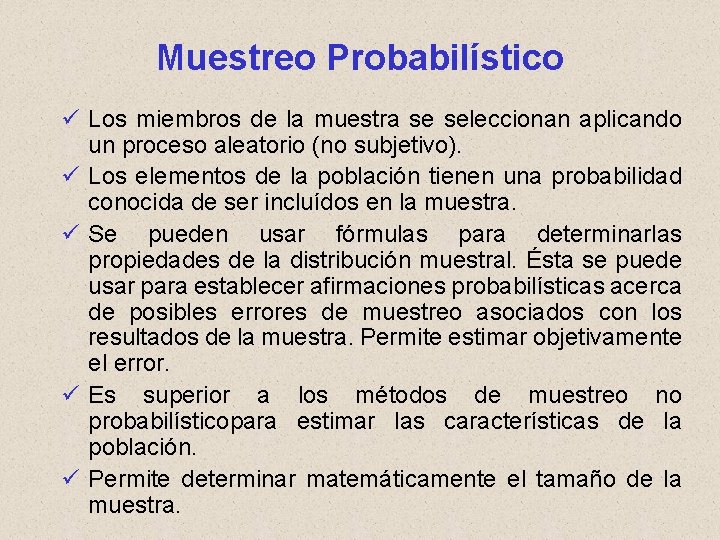 Muestreo Probabilístico ü Los miembros de la muestra se seleccionan aplicando un proceso aleatorio