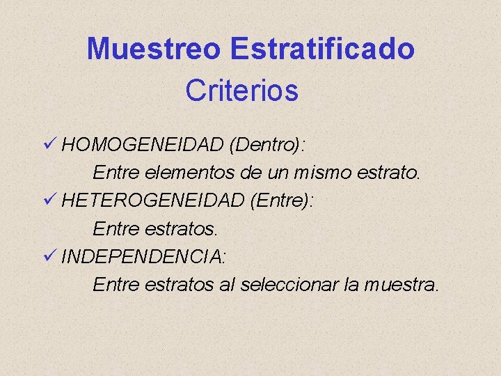 Muestreo Estratificado Criterios ü HOMOGENEIDAD (Dentro): Entre elementos de un mismo estrato. ü HETEROGENEIDAD