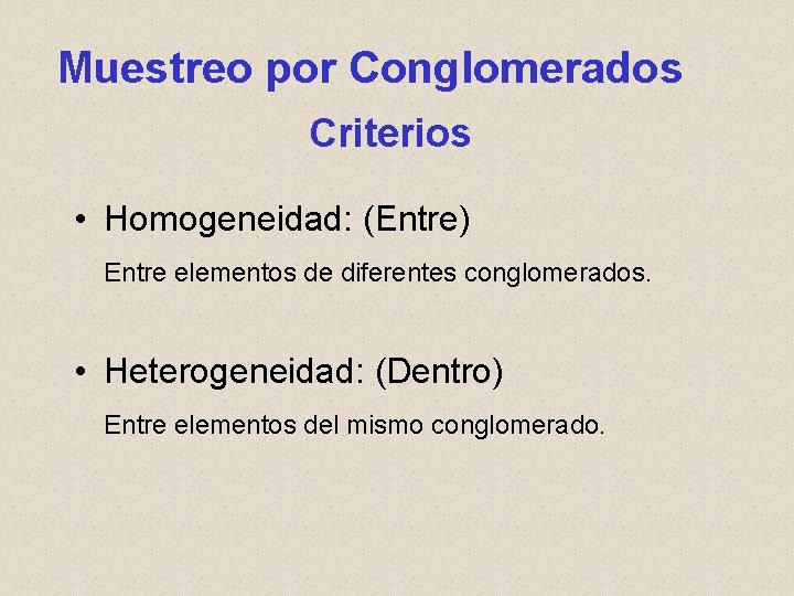 Muestreo por Conglomerados Criterios • Homogeneidad: (Entre) Entre elementos de diferentes conglomerados. • Heterogeneidad: