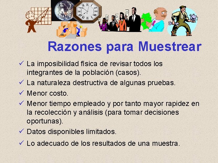 Razones para Muestrear ü La imposibilidad física de revisar todos los integrantes de la