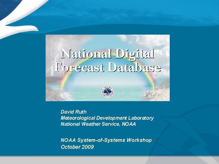 David Ruth Meteorological Development Laboratory National Weather Service, NOAA System-of-Systems Workshop October 2009 