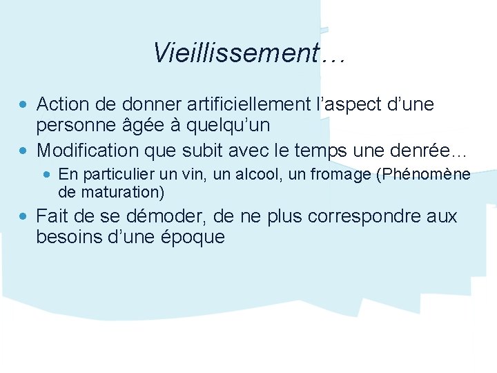 Vieillissement… • Action de donner artificiellement l’aspect d’une personne âgée à quelqu’un • Modification