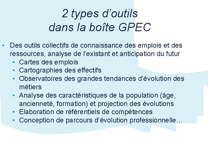 2 types d’outils dans la boîte GPEC • Des outils collectifs de connaissance des