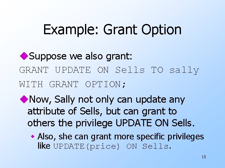 Example: Grant Option u. Suppose we also grant: GRANT UPDATE ON Sells TO sally