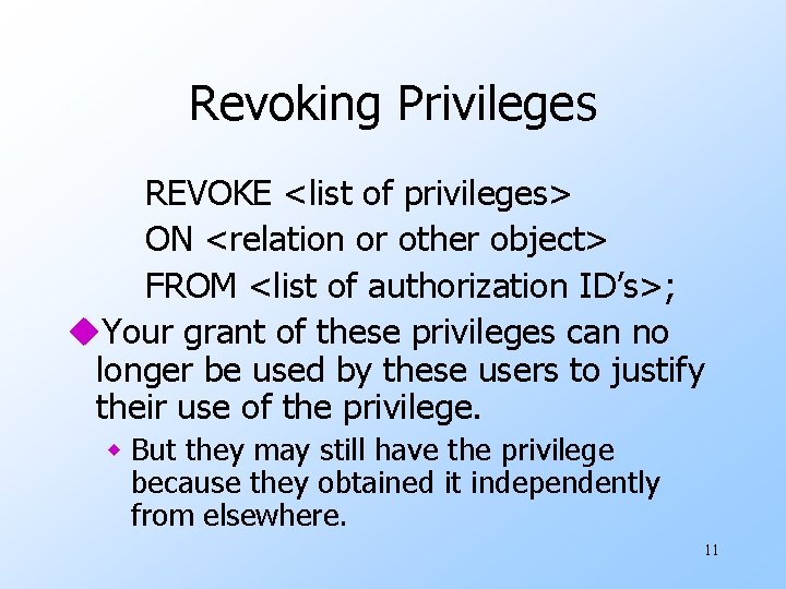 Revoking Privileges REVOKE <list of privileges> ON <relation or other object> FROM <list of