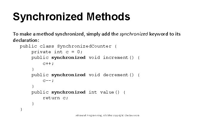 Synchronized Methods To make a method synchronized, simply add the synchronized keyword to its