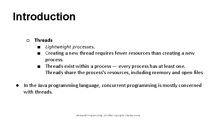 Introduction ○ Threads ■ Lightweight processes. ■ Creating a new thread requires fewer resources