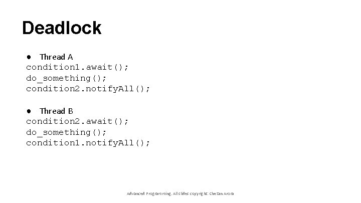 Deadlock ● Thread A condition 1. await(); do_something(); condition 2. notify. All(); ● Thread