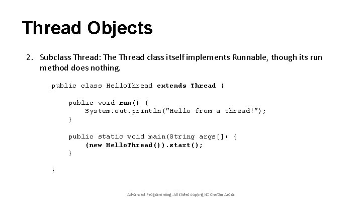 Thread Objects 2. Subclass Thread: The Thread class itself implements Runnable, though its run