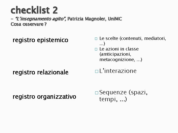 checklist 2 - “L’insegnamento agito”, Patrizia Magnoler, Uni. MC Cosa osservare ? registro epistemico