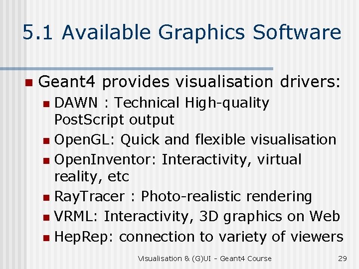 5. 1 Available Graphics Software n Geant 4 provides visualisation drivers: DAWN : Technical