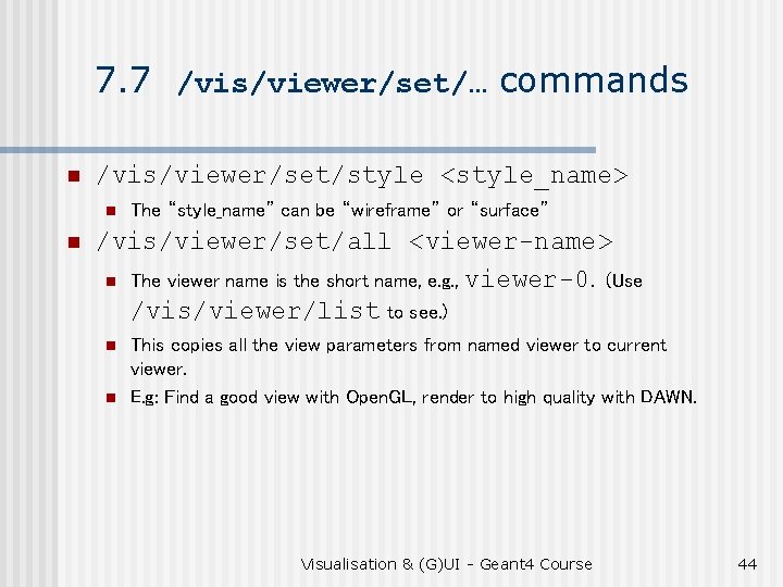 7. 7 /vis/viewer/set/… commands n /vis/viewer/set/style <style_name> n n The “style_name” can be “wireframe”