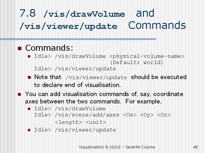 7. 8 /vis/draw. Volume /vis/viewer/update n and Commands: n Idle> /vis/draw. Volume <physical-volume-name> (Default: