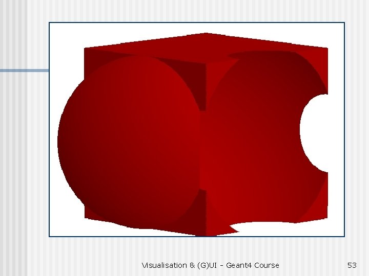 Visualisation & (G)UI - Geant 4 Course 53 