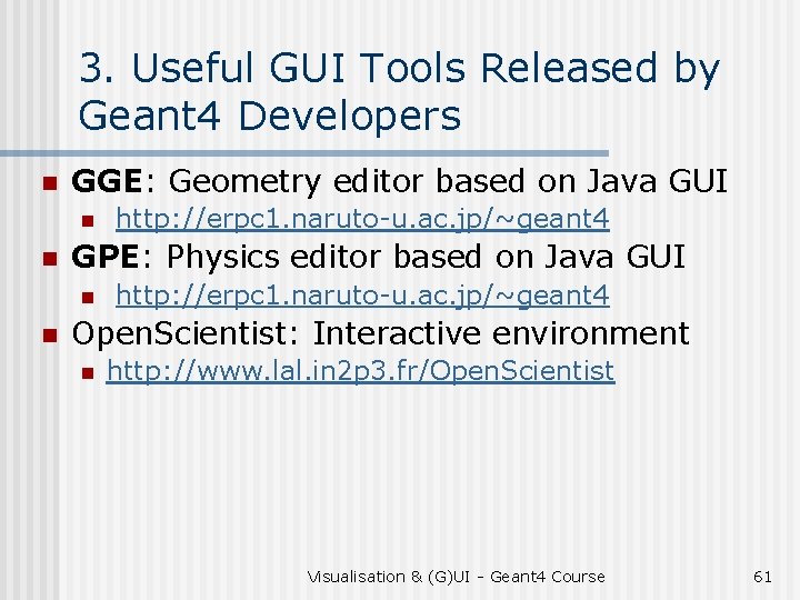 3. Useful GUI Tools Released by Geant 4 Developers n GGE: Geometry editor based