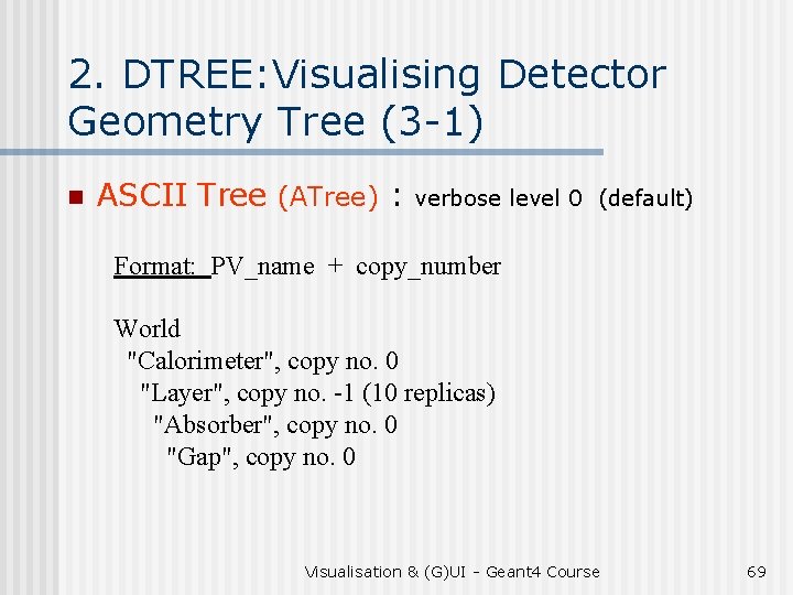 2. DTREE: Visualising Detector Geometry Tree (3 -1) n ASCII Tree (ATree) : verbose