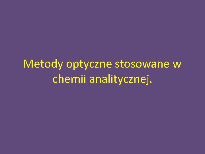 Metody optyczne stosowane w chemii analitycznej. 