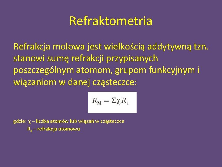 Refraktometria Refrakcja molowa jest wielkością addytywną tzn. stanowi sumę refrakcji przypisanych poszczególnym atomom, grupom