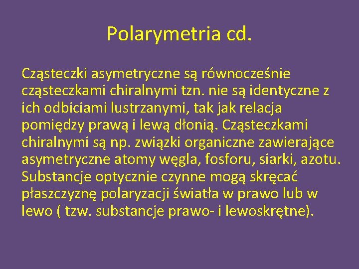 Polarymetria cd. Cząsteczki asymetryczne są równocześnie cząsteczkami chiralnymi tzn. nie są identyczne z ich