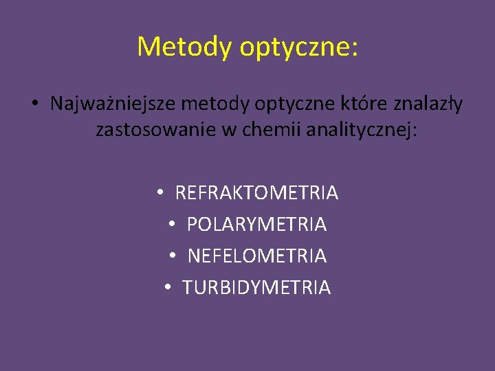 Metody optyczne: • Najważniejsze metody optyczne które znalazły zastosowanie w chemii analitycznej: • REFRAKTOMETRIA
