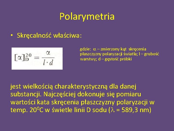 Polarymetria • Skręcalność właściwa: gdzie: a – zmierzony kąt skręcenia płaszczyzny polaryzacji światła; l