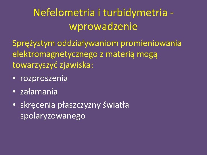 Nefelometria i turbidymetria - wprowadzenie Sprężystym oddziaływaniom promieniowania elektromagnetycznego z materią mogą towarzyszyć zjawiska: