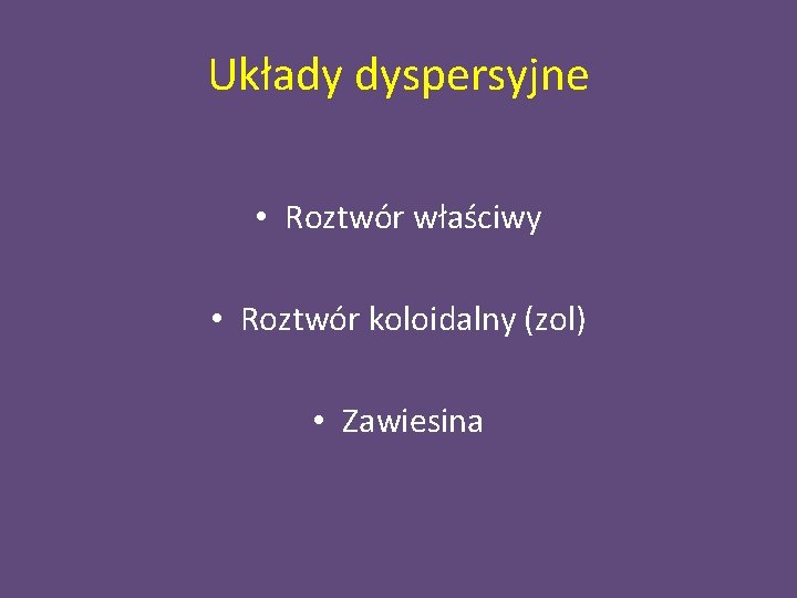 Układy dyspersyjne • Roztwór właściwy • Roztwór koloidalny (zol) • Zawiesina 