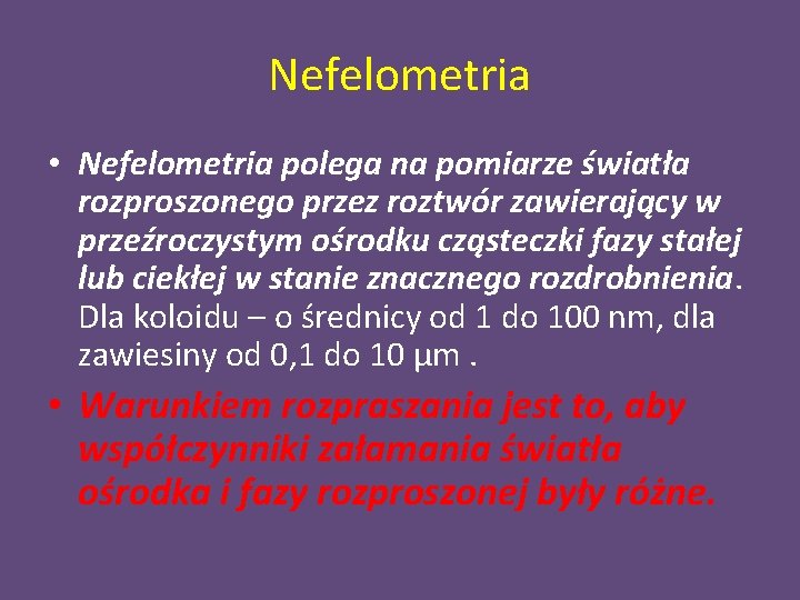 Nefelometria • Nefelometria polega na pomiarze światła rozproszonego przez roztwór zawierający w przeźroczystym ośrodku