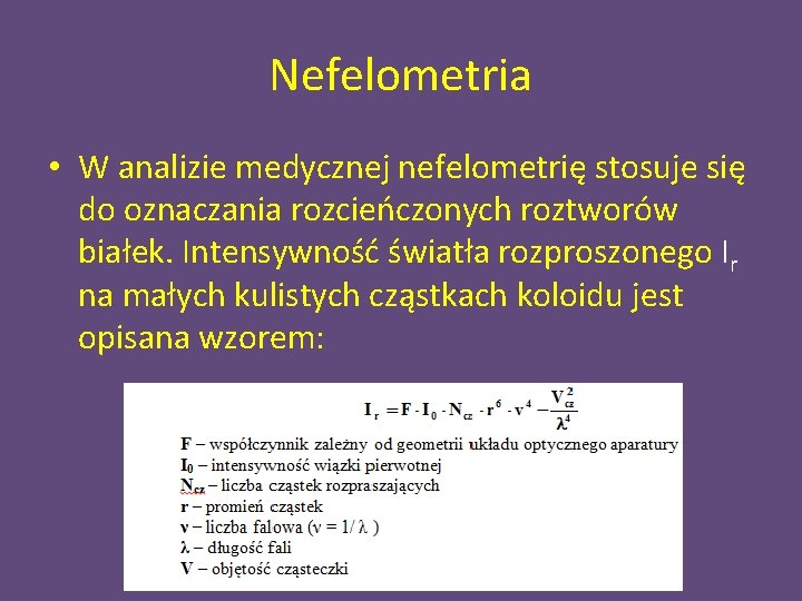 Nefelometria • W analizie medycznej nefelometrię stosuje się do oznaczania rozcieńczonych roztworów białek. Intensywność