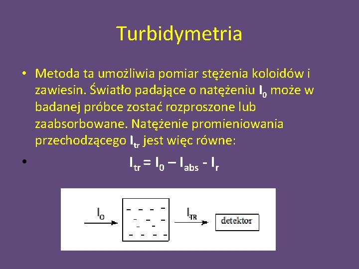Turbidymetria • Metoda ta umożliwia pomiar stężenia koloidów i zawiesin. Światło padające o natężeniu