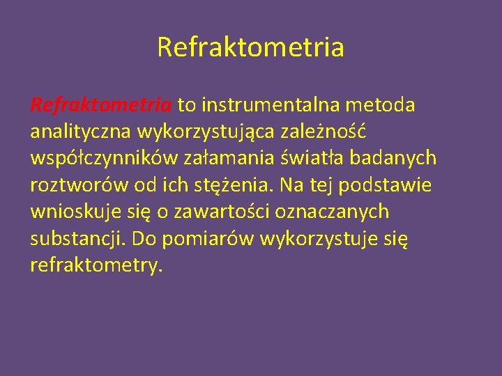 Refraktometria to instrumentalna metoda analityczna wykorzystująca zależność współczynników załamania światła badanych roztworów od ich