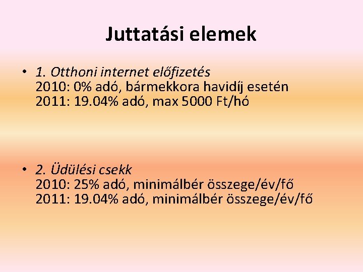 Juttatási elemek • 1. Otthoni internet előfizetés 2010: 0% adó, bármekkora havidíj esetén 2011: