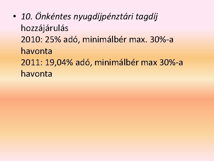  • 10. Önkéntes nyugdíjpénztári tagdíj hozzájárulás 2010: 25% adó, minimálbér max. 30%-a havonta