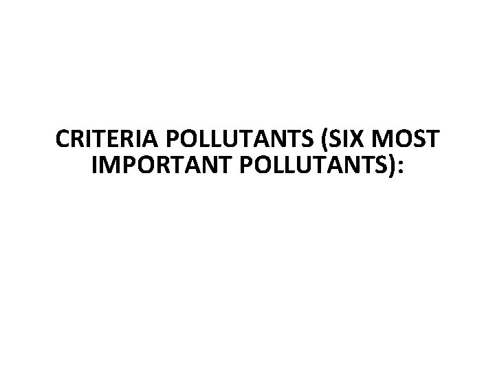 CRITERIA POLLUTANTS (SIX MOST IMPORTANT POLLUTANTS): 