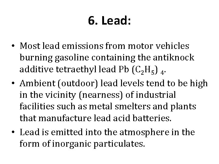 6. Lead: • Most lead emissions from motor vehicles burning gasoline containing the antiknock