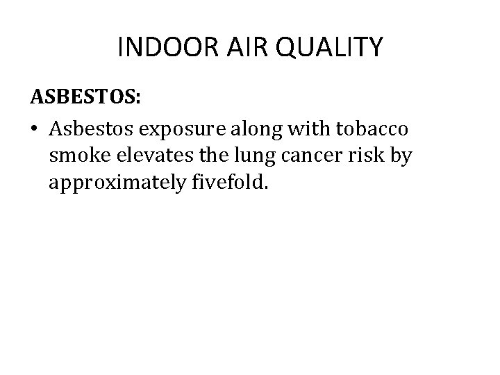 INDOOR AIR QUALITY ASBESTOS: • Asbestos exposure along with tobacco smoke elevates the lung